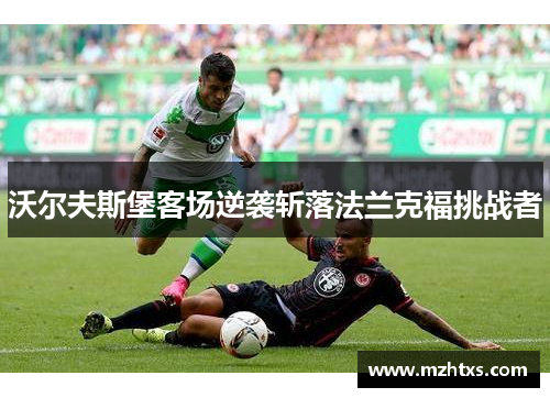 沃尔夫斯堡客场逆袭斩落法兰克福挑战者