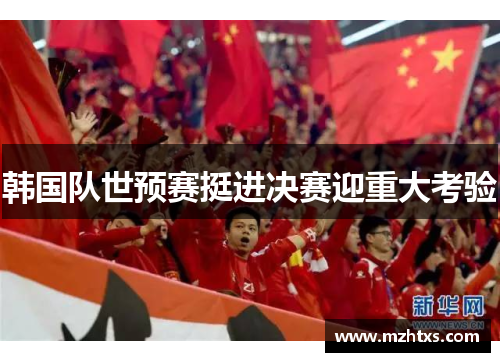 韩国队世预赛挺进决赛迎重大考验