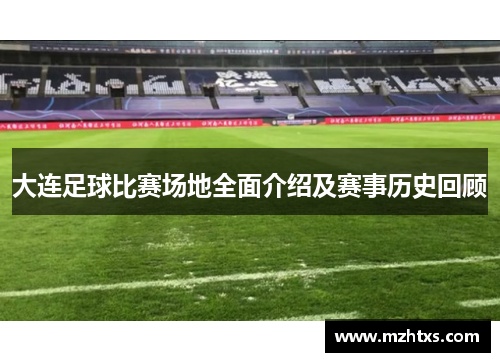 大连足球比赛场地全面介绍及赛事历史回顾