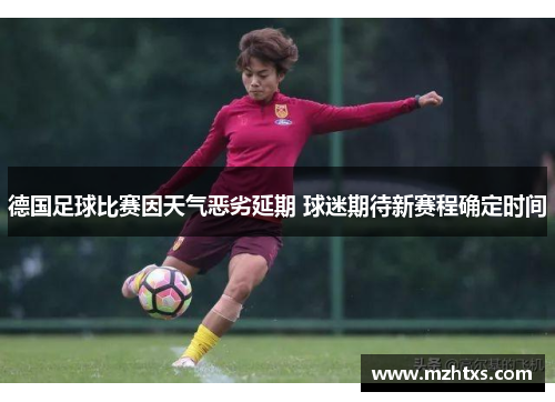 德国足球比赛因天气恶劣延期 球迷期待新赛程确定时间