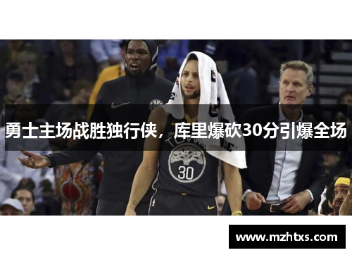 勇士主场战胜独行侠，库里爆砍30分引爆全场