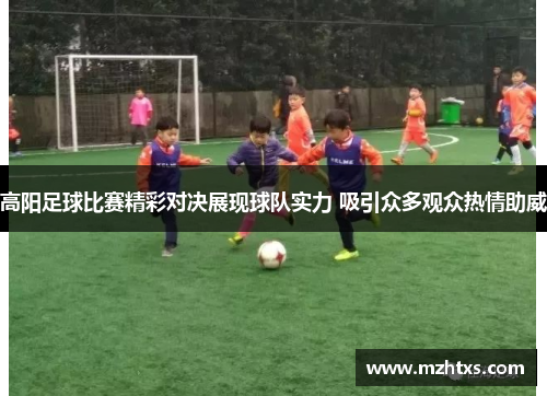 高阳足球比赛精彩对决展现球队实力 吸引众多观众热情助威